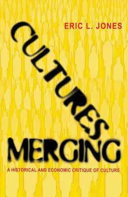 Cultures Merging: A Historical and Economic Critique of Culture by Jones, Eric L.