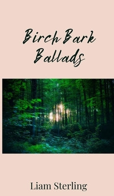 Birch Bark Ballads by Sterling, Liam