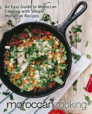 Moroccan Cooking: An Easy Guide to Moroccan Cooking with Simple Moroccan Recipes by Press, Booksumo