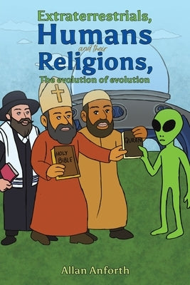 Extraterrestrials, Humans and their Religions, The evolution of evolution by Anforth, Allan