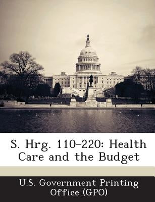 S. Hrg. 110-220: Health Care and the Budget by U. S. Government Printing Office (Gpo)