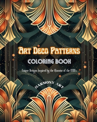 Art Deco Patterns Coloring Book Unique Designs Inspired by the Glamour of the 1920's: Source of Infinite Creativity and Relaxation for Design Lovers by Art, Harmony