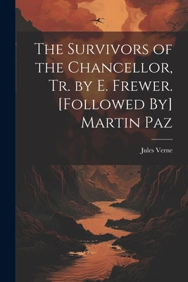 The Survivors of the Chancellor, Tr. by E. Frewer. [Followed By] Martin Paz by Verne, Jules
