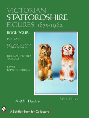 Victorian Staffordshire Figures 1875-1962: Portraits, Decorative & Other Figures, Dogs & Other Animals, Later Reproductions by Harding