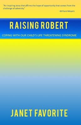 Raising Robert: Coping with our child's life threatening syndrome by Favorite, Janet