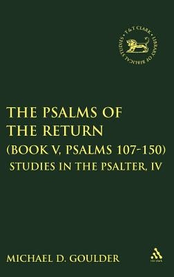 The Psalms of the Return (Book V, Psalms 107-150): Studies in the Psalter, IV by Goulder, Michael D.