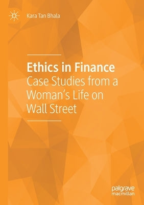 Ethics in Finance: Case Studies from a Woman's Life on Wall Street by Tan Bhala, Kara