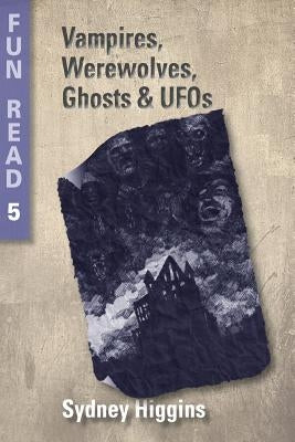 Vampires, Werewolves, Ghosts & UFOs: - for young teenagers with reading difficulties by Higgins, Sydney