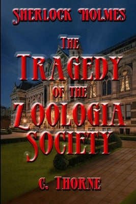 The Tragedy of the Zoologia Society: The Continuing Chronicles of Sherlock Holmes by Thorne, L.