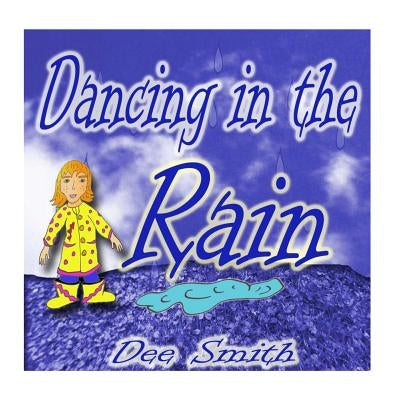 Dancing in the Rain: A Picture Book for Children about a rainy day adventure of dancing in the rain by Smith, Dee