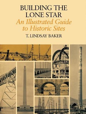 Building the Lone Star: An Illustrated Guide to Historic Sites by Baker, T. Lindsay