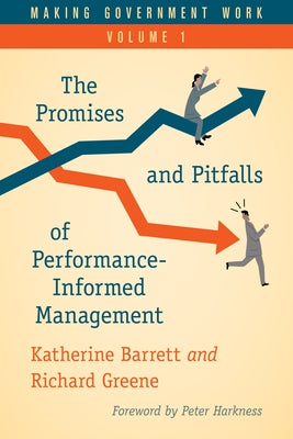 Making Government Work: The Promises and Pitfalls of Performance-Informed Management, Volume 1 by Barrett, Katherine