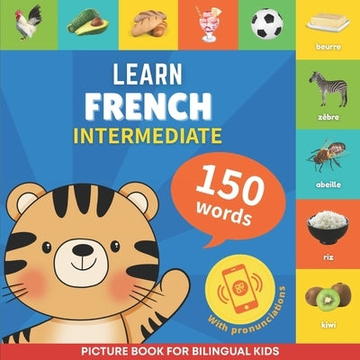 Learn french - 150 words with pronunciations - Intermediate: Picture book for bilingual kids by Goose and Books