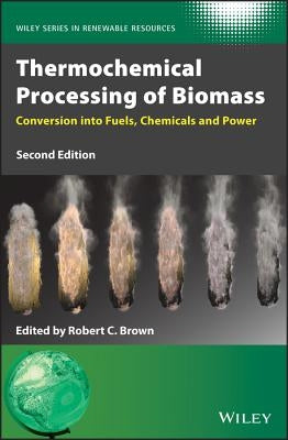 Thermochemical Processing of Biomass: Conversion Into Fuels, Chemicals and Power by Brown, Robert C.