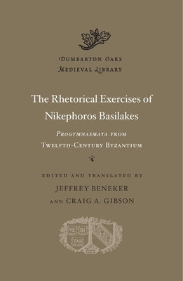 The Rhetorical Exercises of Nikephoros Basilakes: Progymnasmata from Twelfth-Century Byzantium by Basilakes, Nikephoros