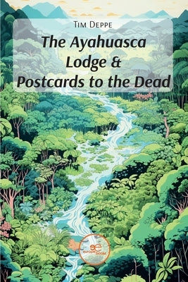 The Ayahuasca Lodge & Postcards to the Dead by Deppe, Tim