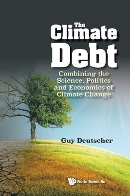 The Climate Debt: Combining the Science, Politics and Economics of Climate Change by Guy Deutscher