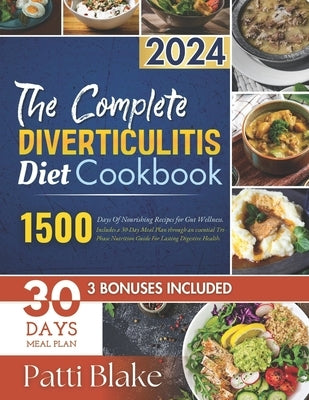 The Complete Diverticulitis Diet Cookbook: 1500 Days Of Nourishing Recipes for Gut Wellness. Includes a 30-Day Meal Plan through an essential Tri-Phas by Blake, Patti