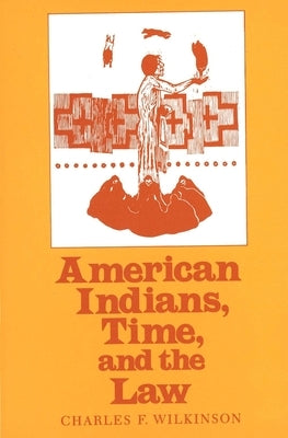 American Indians, Time, and the Law: Native Societies in a Modern Constitutional Democracy by Wilkinson, Charles F.