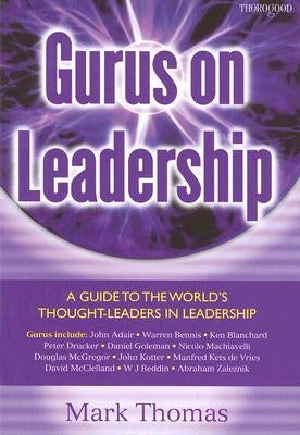 Gurus on Leadership: A Guide to the World's Thought Leaders in Leadership by Thomas, Mark