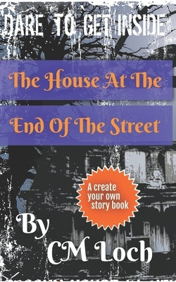 The House At The End Of The Street: A Make Your Own Adventure Book by Loch, CM