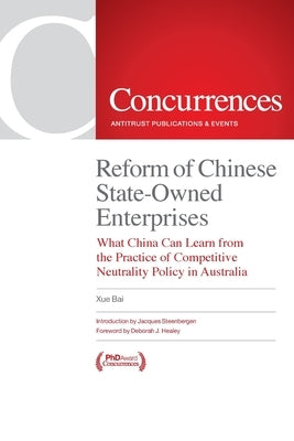 Reform of Chinese State-Owned Enterprises: What China Can Learn from the Practice of Competitive Neutrality Policy in Australia by Bai, Xue
