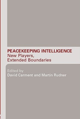 Peacekeeping Intelligence: New Players, Extended Boundaries by Carment, David