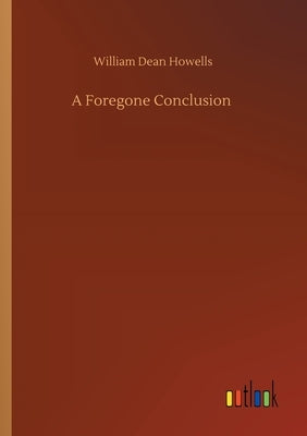A Foregone Conclusion by Howells, William Dean