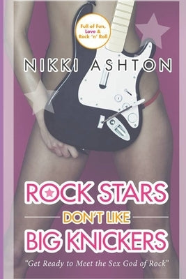Rock Stars Don't Like Big Knickers by Ashton, Nikki