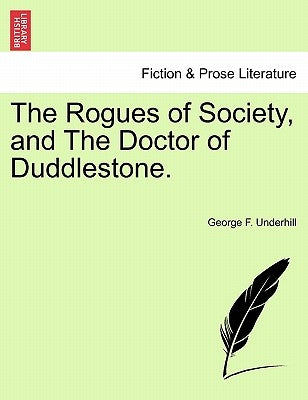 The Rogues of Society, and the Doctor of Duddlestone. by Underhill, George F.