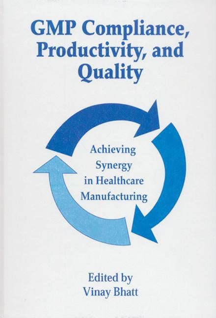 GMP Compliance, Productivity, and Quality: Achieving Synergy in Healthcare Manufacturing by Bhatt, Vinay