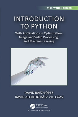 Introduction to Python: With Applications in Optimization, Image and Video Processing, and Machine Learning by B?ez-L?pez, David