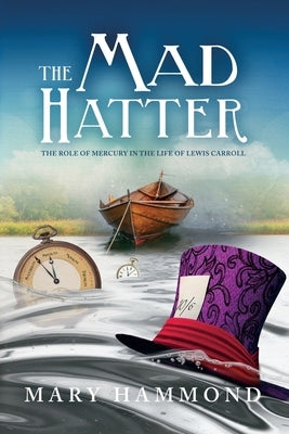 The Mad Hatter: The Role of Mercury in the Life of Lewis Carroll by Hammond, Mary