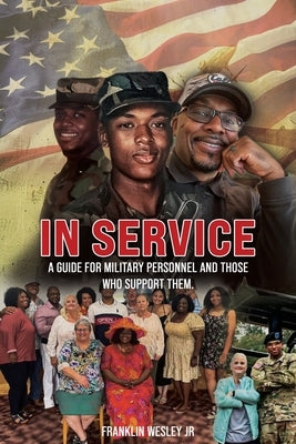 In Service: A Guide for Military Personnel and Those Who Support Them by Wesley, Franklin, Jr.