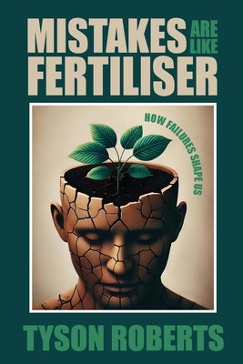 Mistakes Are Like Fertiliser by Roberts, Tyson