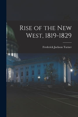 Rise of the New West, 1819-1829 by Turner, Frederick Jackson
