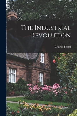 The Industrial Revolution by Beard, Charles