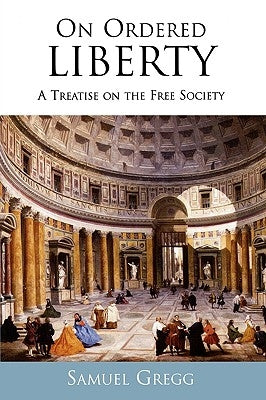 On Ordered Liberty: A Treatise on the Free Society by Gregg, Samuel