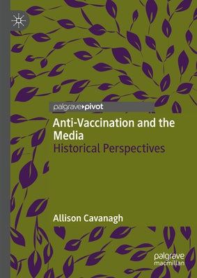 Anti-Vaccination and the Media: Historical Perspectives by Cavanagh, Allison