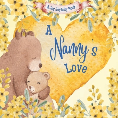 A Nanny's Love!: A Rhyming Picture Book for Children and Grandparents. by Joyfully, Joy