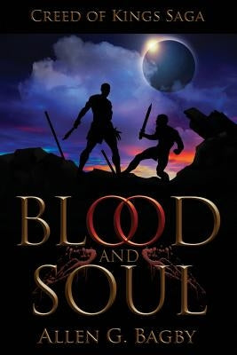 Blood & Soul: Creed of Kings Saga: Book One by Bagby, Allen G.