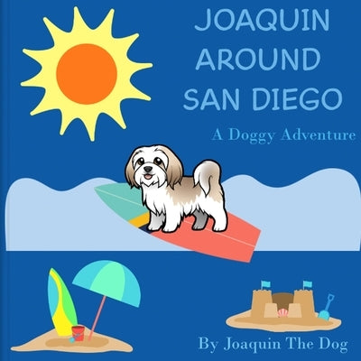 Joaquin Around San Diego: A Doggy Adventure by Dog, Joaquin The