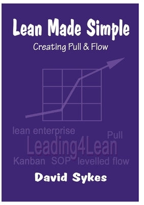 Lean Made Simple - Creating Pull and Flow by Sykes, David