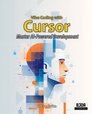 Vibe Coding with Cursor: Master AI-Powered Development Through Project-Based Learning and Build Full-Stack Applications by Brito, Allan