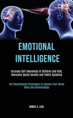 Emotional Intelligence: Increase Self Awareness in Children and Kids, Overcome Social Anxiety and Public Speaking (The Psychological Technique by C. Leal, Daniel