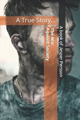 The War Against Society: A True Story... by Persson, Jesper