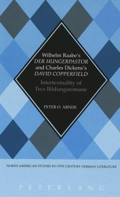 Wilhelm Raabe's «Der Hungerpastor» and Charles Dickens's «David Copperfield»: Intertextuality of Two Bildungsromane by Sammons, Jeffrey L.