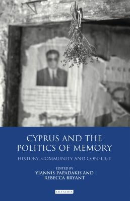 Cyprus and the Politics of Memory: History, Community and Conflict by Bryant, Rebecca