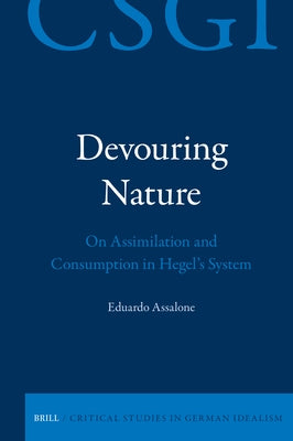 Devouring Nature: On Assimilation and Consumption in Hegel's System by Assalone, Eduardo