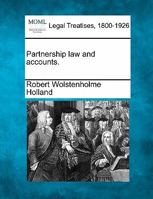Partnership Law and Accounts. by Holland, Robert Wolstenholme